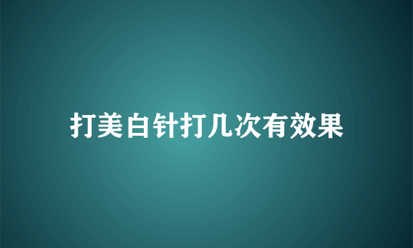 打美白针打几次有效果