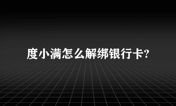 度小满怎么解绑银行卡?