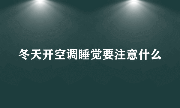 冬天开空调睡觉要注意什么