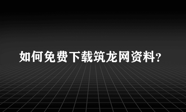 如何免费下载筑龙网资料？