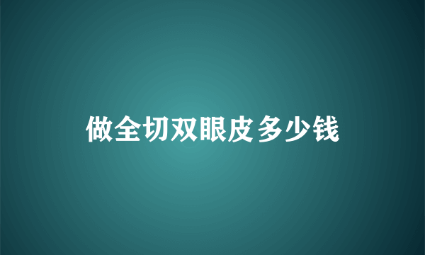 做全切双眼皮多少钱