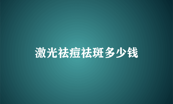 激光祛痘祛斑多少钱