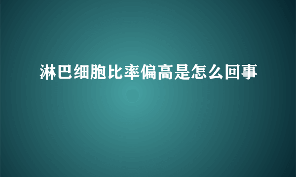 淋巴细胞比率偏高是怎么回事