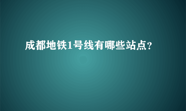 成都地铁1号线有哪些站点？