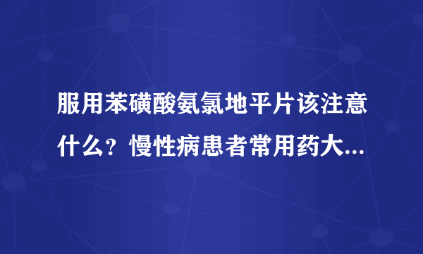 服用苯磺酸氨氯地平片该注意什么？慢性病患者常用药大幅降价了吗