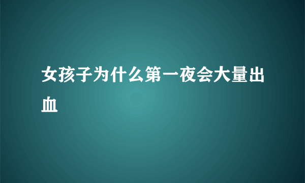 女孩子为什么第一夜会大量出血