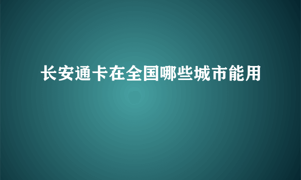 长安通卡在全国哪些城市能用