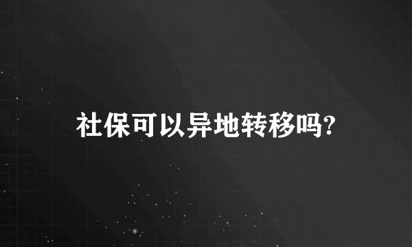 社保可以异地转移吗?