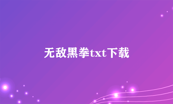 无敌黑拳txt下载