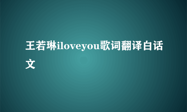 王若琳iloveyou歌词翻译白话文