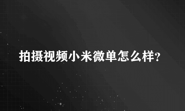 拍摄视频小米微单怎么样？