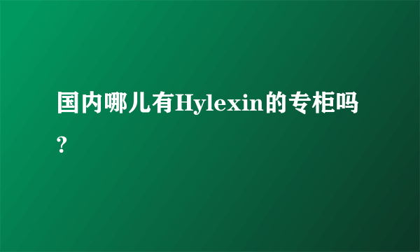 国内哪儿有Hylexin的专柜吗?