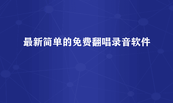 最新简单的免费翻唱录音软件