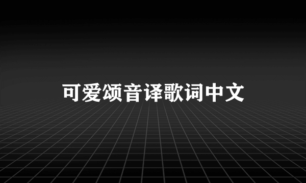 可爱颂音译歌词中文