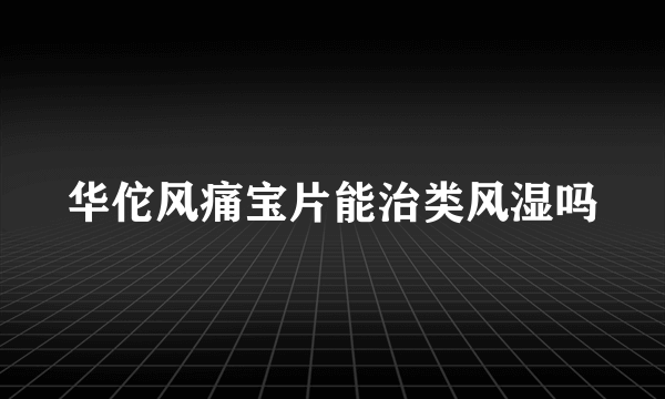 华佗风痛宝片能治类风湿吗