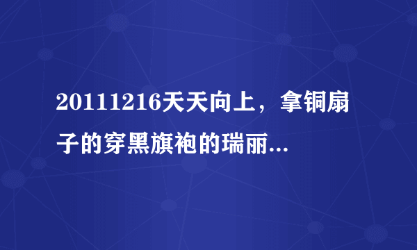 20111216天天向上，拿铜扇子的穿黑旗袍的瑞丽模特叫什么名字？