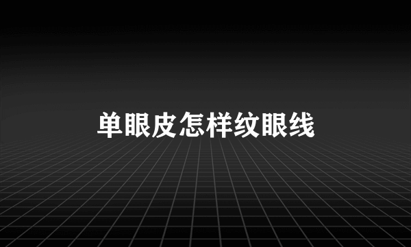 单眼皮怎样纹眼线