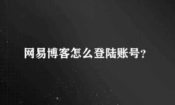 网易博客怎么登陆账号？