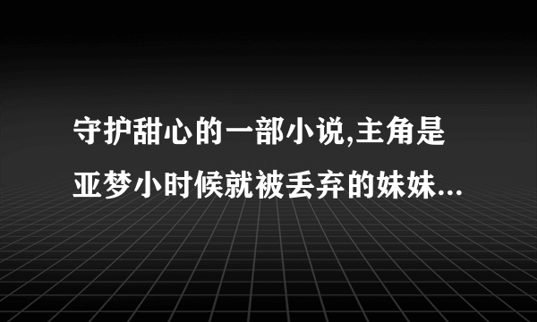 守护甜心的一部小说,主角是亚梦小时候就被丢弃的妹妹！叫什么！