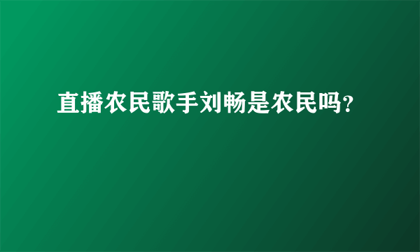 直播农民歌手刘畅是农民吗？