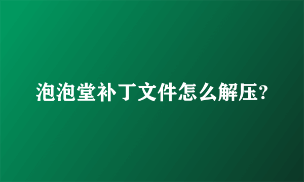 泡泡堂补丁文件怎么解压?