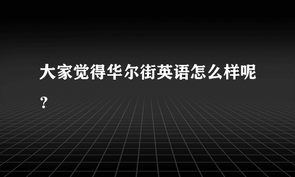 大家觉得华尔街英语怎么样呢？