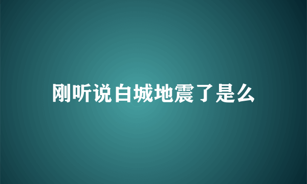 刚听说白城地震了是么