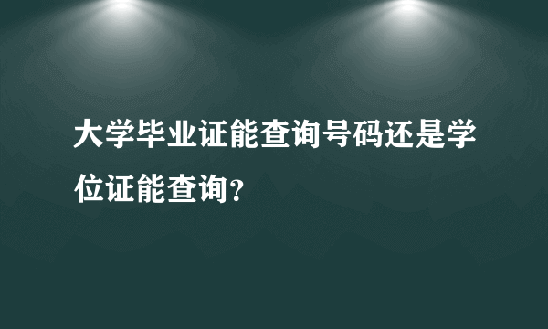 大学毕业证能查询号码还是学位证能查询？