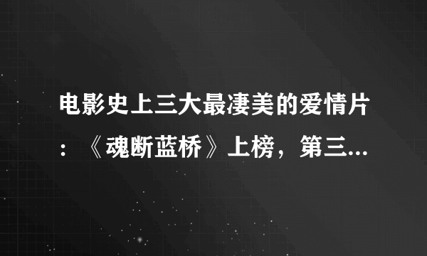 电影史上三大最凄美的爱情片：《魂断蓝桥》上榜，第三部百看不厌