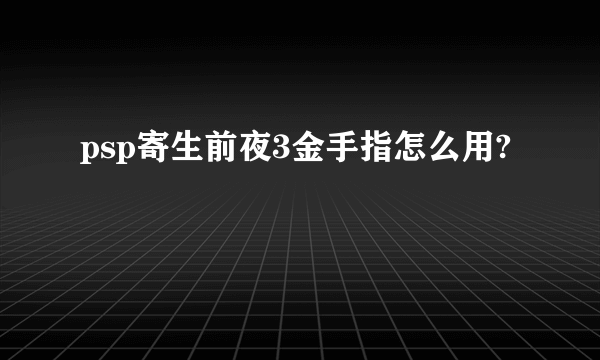 psp寄生前夜3金手指怎么用?