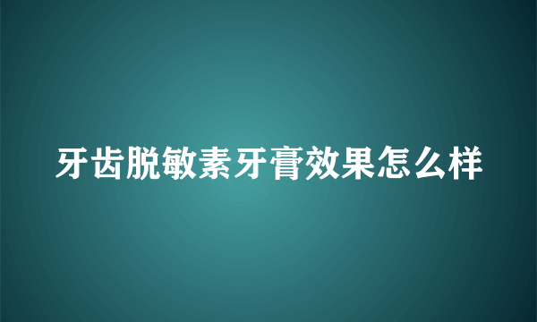 牙齿脱敏素牙膏效果怎么样