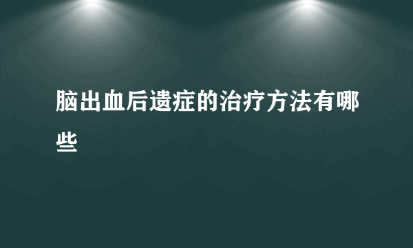 脑出血后遗症的治疗方法有哪些