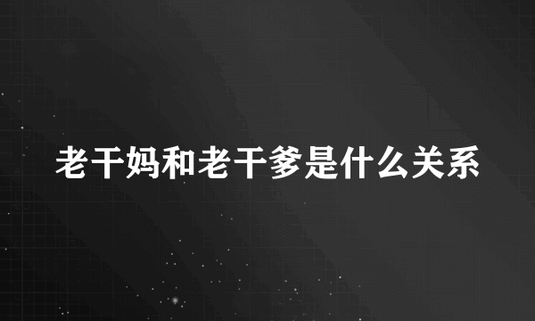 老干妈和老干爹是什么关系