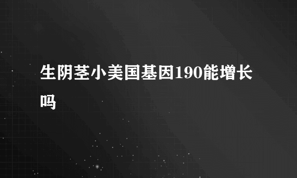 生阴茎小美国基因190能增长吗