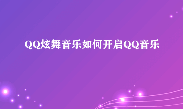 QQ炫舞音乐如何开启QQ音乐