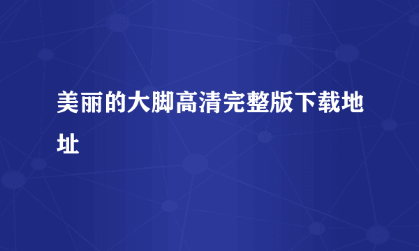 美丽的大脚高清完整版下载地址