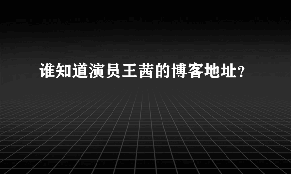 谁知道演员王茜的博客地址？