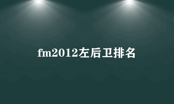 fm2012左后卫排名