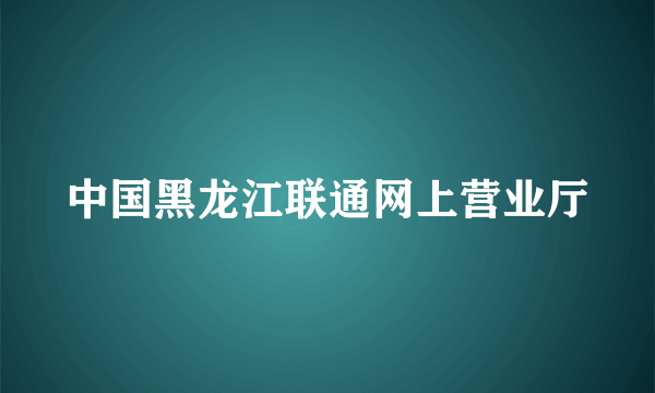 中国黑龙江联通网上营业厅