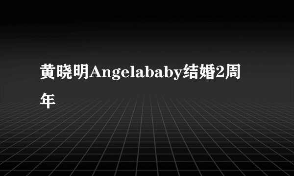 黄晓明Angelababy结婚2周年