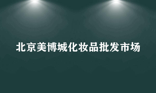 北京美博城化妆品批发市场