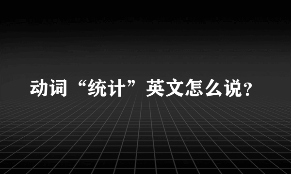 动词“统计”英文怎么说？