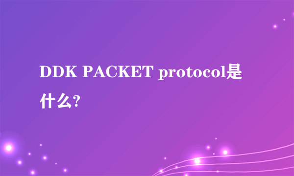 DDK PACKET protocol是什么?