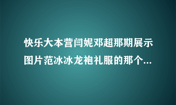 快乐大本营闫妮邓超那期展示图片范冰冰龙袍礼服的那个背景音乐叫啥