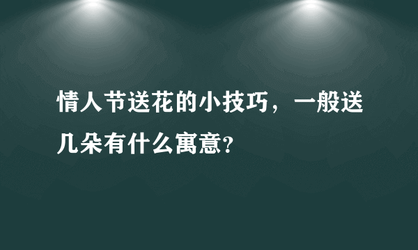 情人节送花的小技巧，一般送几朵有什么寓意？