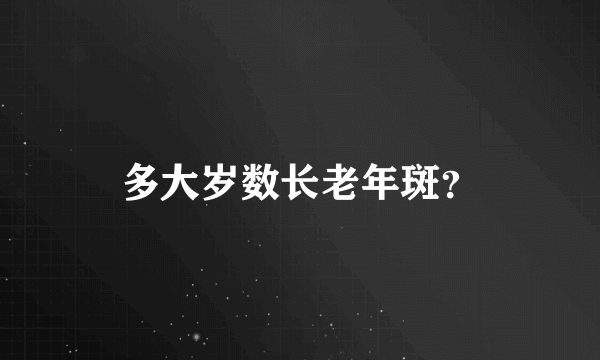 多大岁数长老年斑？