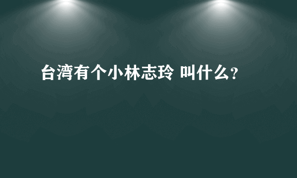 台湾有个小林志玲 叫什么？