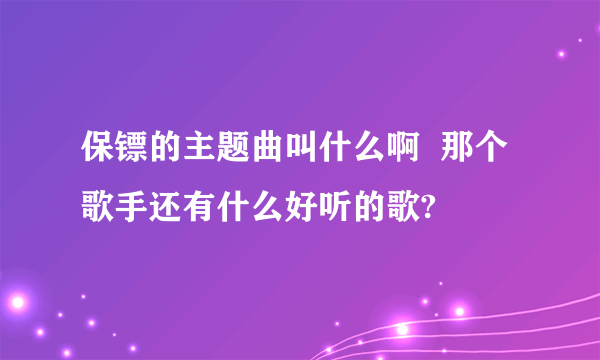 保镖的主题曲叫什么啊  那个歌手还有什么好听的歌?