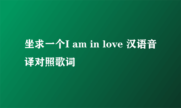 坐求一个I am in love 汉语音译对照歌词