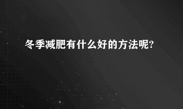 冬季减肥有什么好的方法呢?